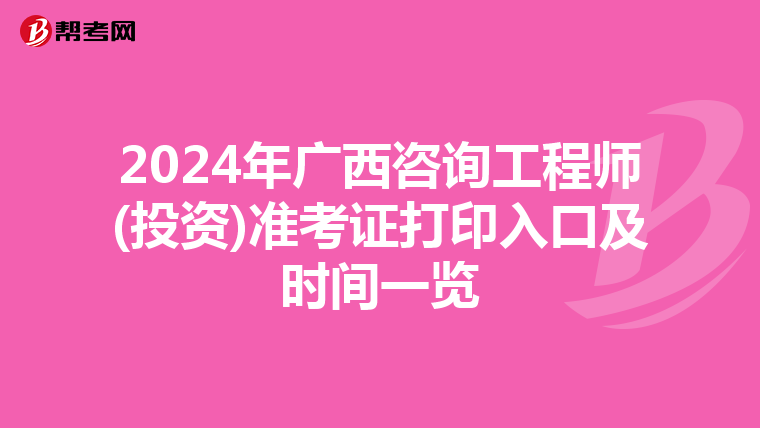 2024年广西咨询工程师(投资)准考证打印入口及时间一览