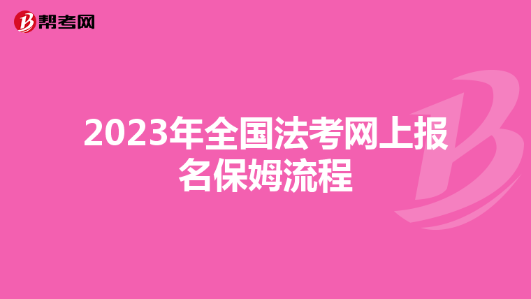 2023年全国法考网上报名保姆流程
