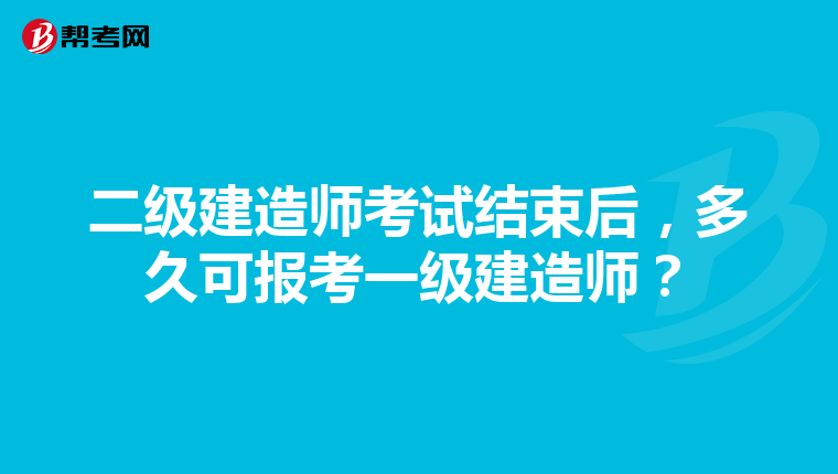 二級建造師考試結束后，多久可報考一級建造師？
