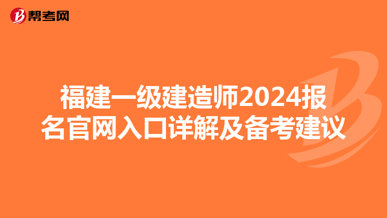 福建一級建造師2024報名官網入口詳解及備考建議