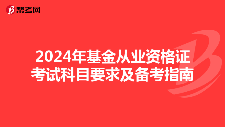 2024年基金从业资格证考试科目要求及备考指南