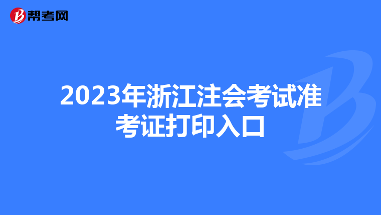 2023年浙江注會考試準(zhǔn)考證打印入口