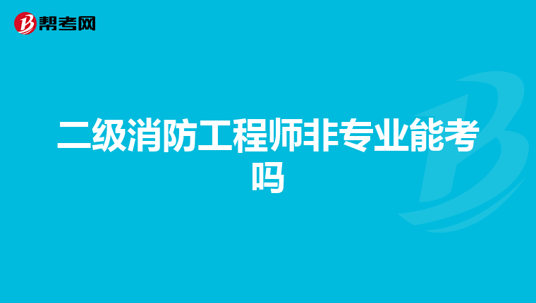 二级消防工程师非专业能考吗