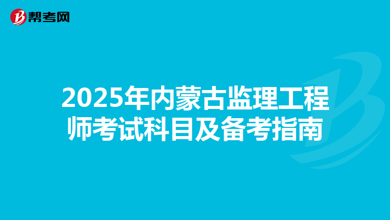 2025年内蒙古监理工程师考试科目及备考指南