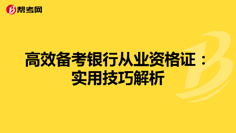 高效备考银行从业资格证：实用技巧解析