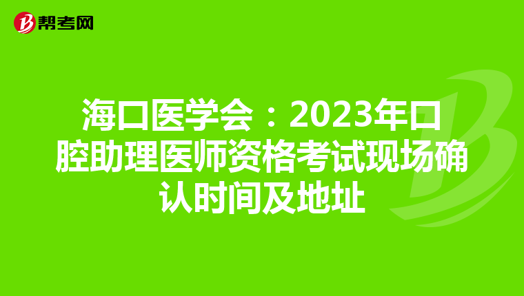 海口医学会：2023年口腔助理医师资格考试现场确认时间及地址