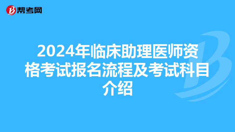 2024年臨床助理醫師資格考試報名流程及考試科目介紹