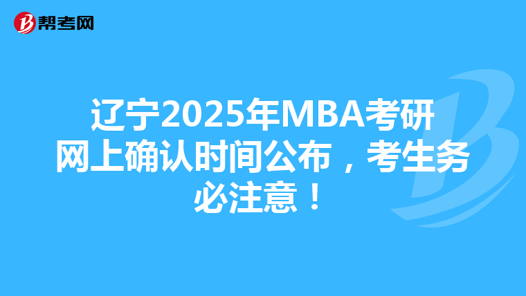 遼寧2025年MBA考研網上確認時間公布，考生務必注意！