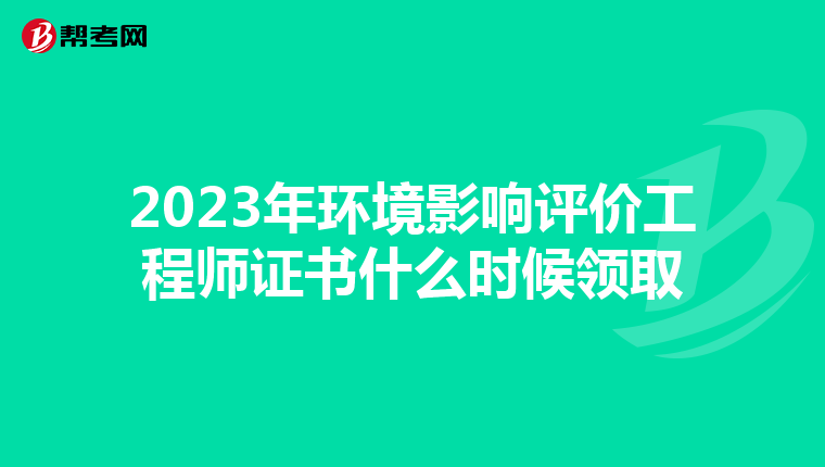 2023年环境影响评价工程师证书什么时候领取