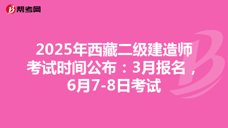 2025年西藏二级建造师考试时间公布：3月报名，6月7-8日考试