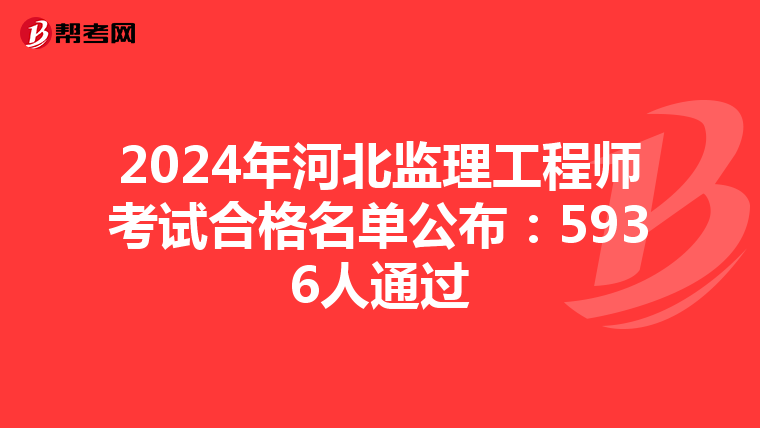 2024年河北监理工程师考试合格名单公布：5936人通过