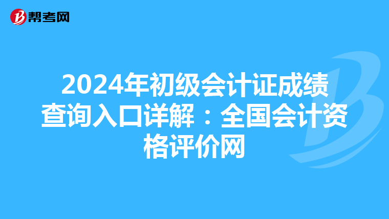 2024年初级会计证成绩查询入口详解：全国会计资格评价网