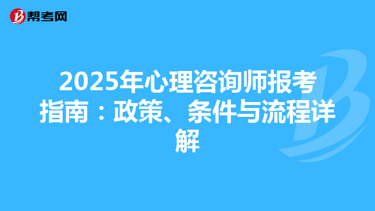 2025年心理咨询师报考指南：政策、条件与流程详解