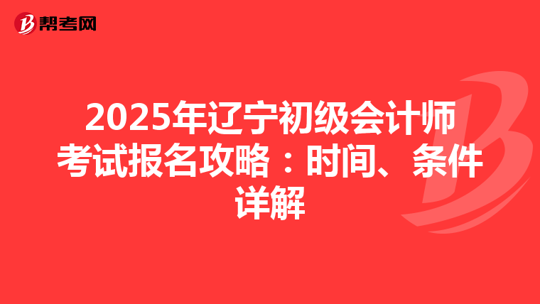 2025年辽宁初级会计师考试报名攻略：时间、条件详解
