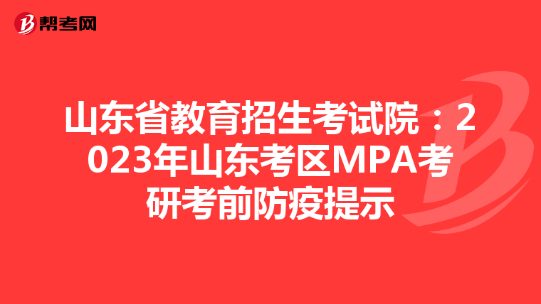 山东省教育招生考试院：2023年山东考区MPA考研考前防疫提示