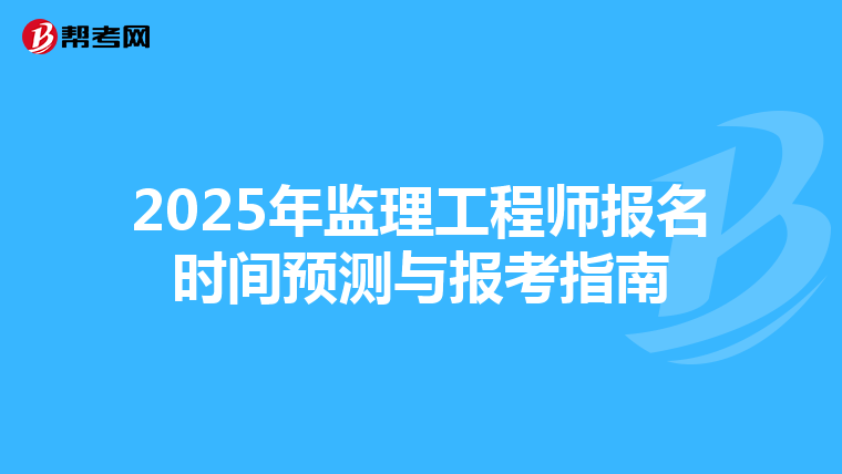 2025年监理工程师报名时间预测与报考指南