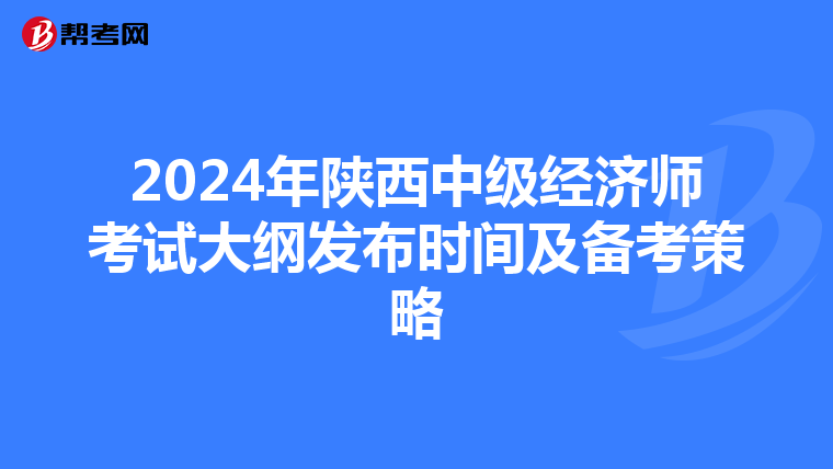 2024年陕西中级经济师考试大纲发布时间及备考策略