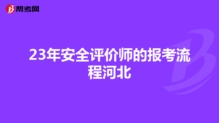 23年安全評(píng)價(jià)師的報(bào)考流程河北