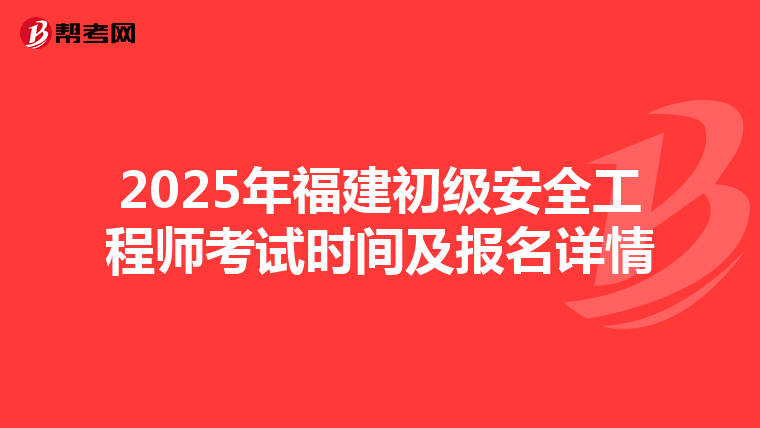 2025年福建初级安全工程师考试时间及报名详情