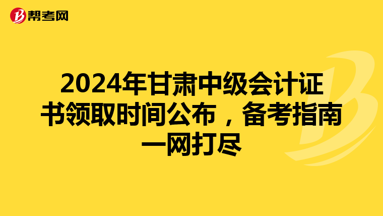 2024年甘肃中级会计证书领取时间公布，备考指南一网打尽