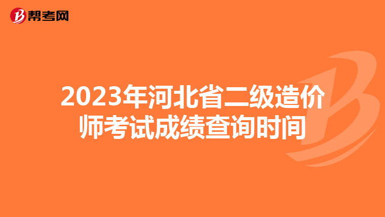 2023年河北省二級造價師考試成績查詢時間