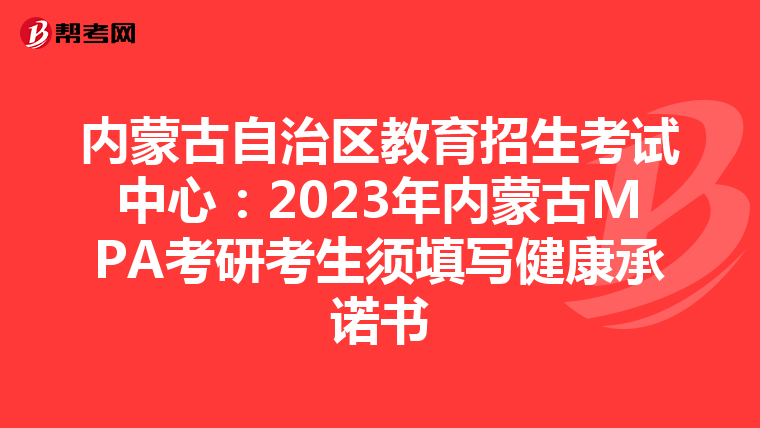 内蒙古自治区教育招生考试中心：2023年内蒙古MPA考研考生须填写健康承诺书