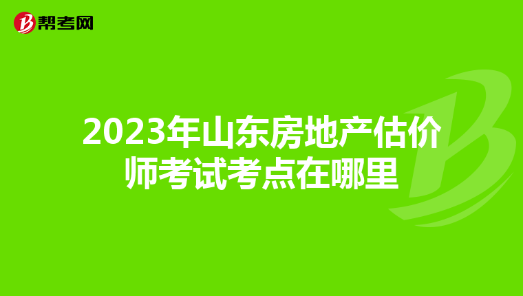 2023年山東房地產估價師考試考點在哪里