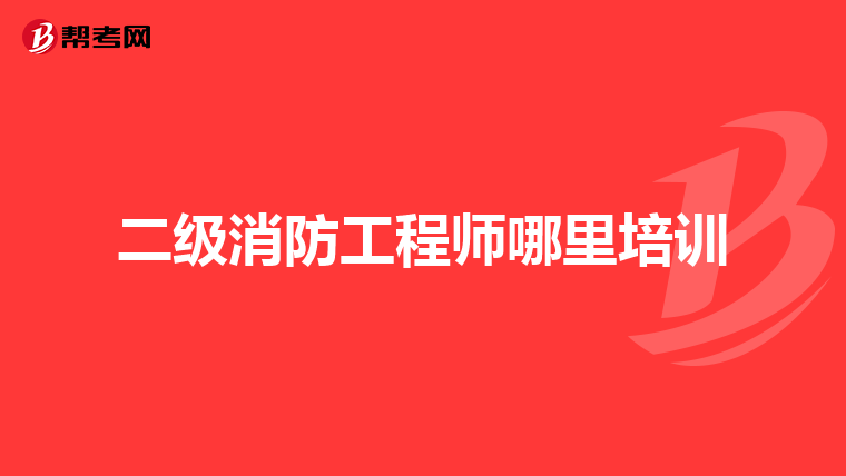 二级消防工程师哪里培训