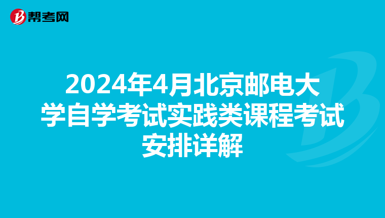 2024年4月北京邮电大学自学考试实践类课程考试安排详解