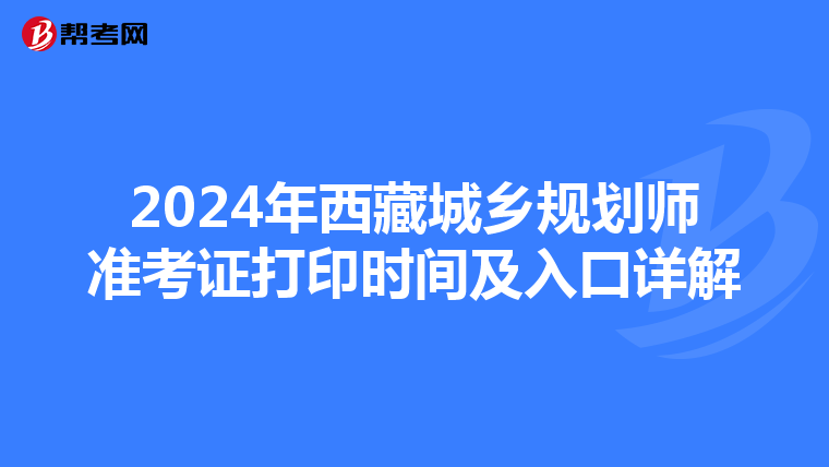 2024年西藏城乡规划师准考证打印时间及入口详解