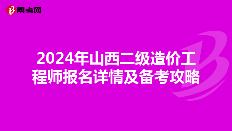 2024年山西二级造价工程师报名详情及备考攻略