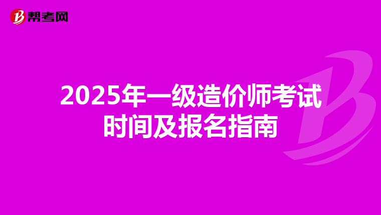 2025年一级造价师考试时间及报名指南