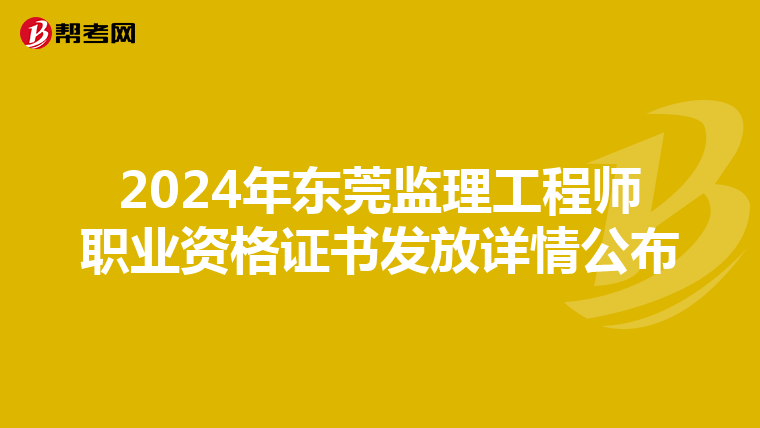 2024年东莞监理工程师职业资格证书发放详情公布