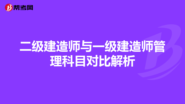 二级建造师与一级建造师管理科目对比解析