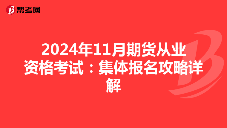 2024年11月期货从业资格考试：集体报名攻略详解