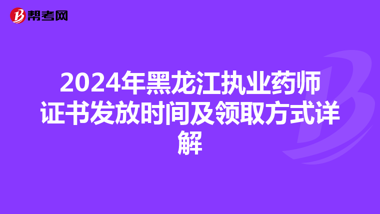 2024年黑龙江执业药师证书发放时间及领取方式详解