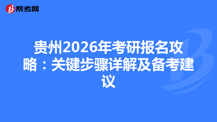 貴州2026年考研報名攻略：關鍵步驟詳解及備考建議