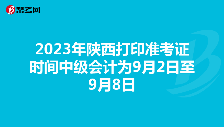 2023年陕西打印准考证时间中级会计为9月2日至9月8日