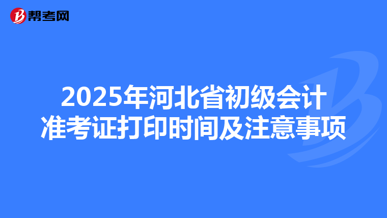 2025年河北省初级会计准考证打印时间及注意事项