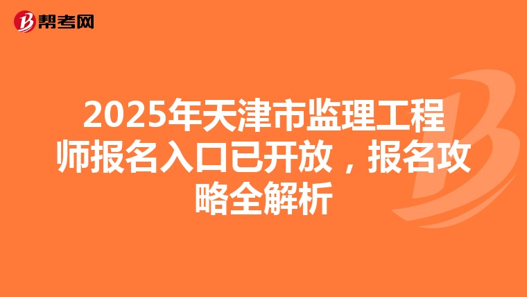 2025年天津市监理工程师报名入口已开放，报名攻略全解析