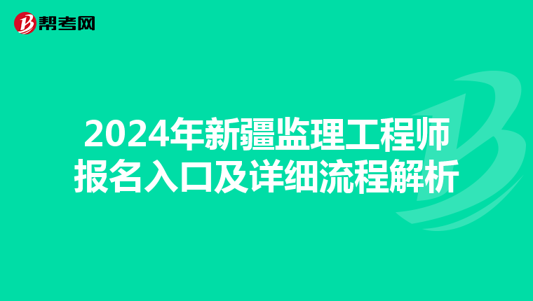 2024年新疆监理工程师报名入口及详细流程解析