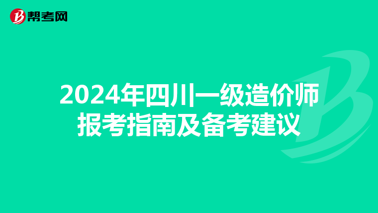 2024年四川一级造价师报考指南及备考建议