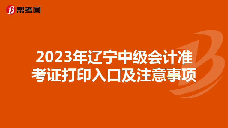 2023年辽宁中级会计准考证打印入口及注意事项