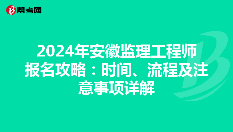 2024年安徽监理工程师报名攻略：时间、流程及注意事项详解