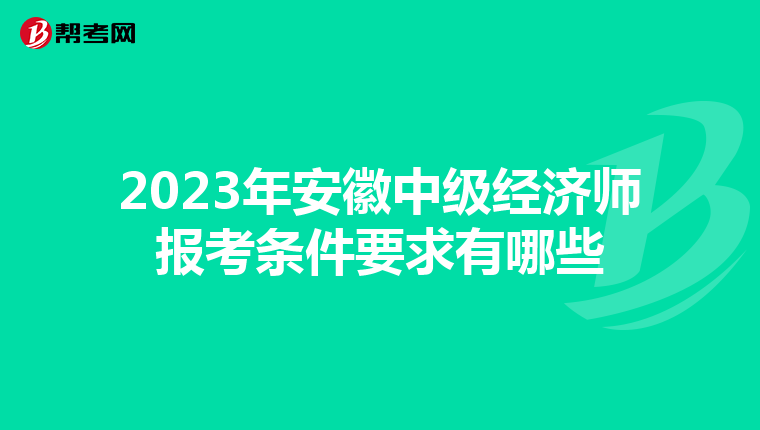 2023年安徽中級經(jīng)濟(jì)師報考條件要求有哪些