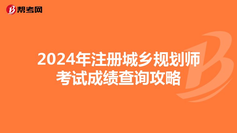 2024年注冊城鄉(xiāng)規(guī)劃師考試成績查詢攻略