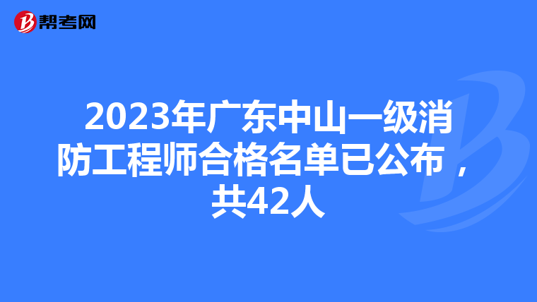 2023年广东中山一级消防工程师合格名单已公布,共42人