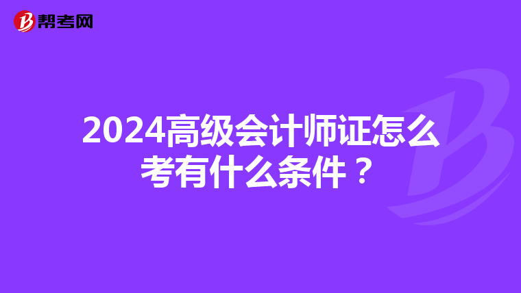 2024高级会计师证怎么考有什么条件?