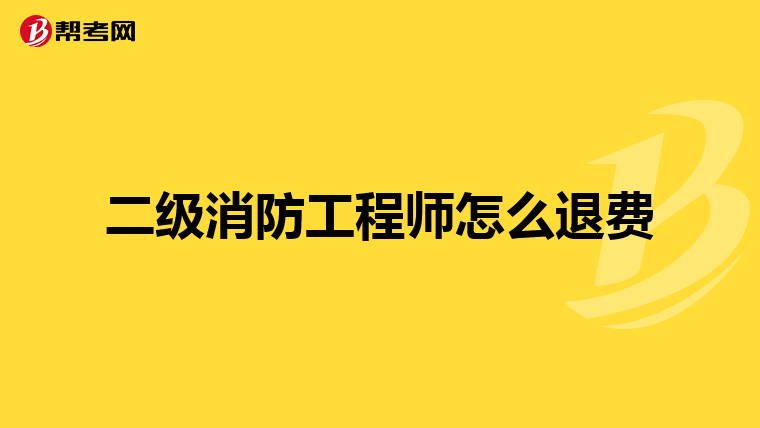 二级消防工程师怎么退费