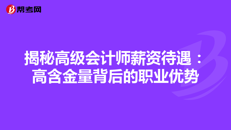揭秘高级会计师薪资待遇：高含金量背后的职业优势